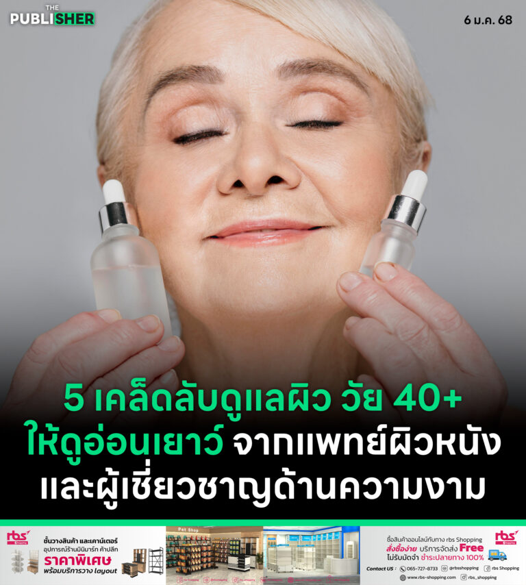 5 เคล็ดลับ ดูแลผิว วัย 40+ ให้ดูอ่อนเยาว์ จากแพทย์ผิวหนังและผู้เชี่ยวชาญด้านความงาม